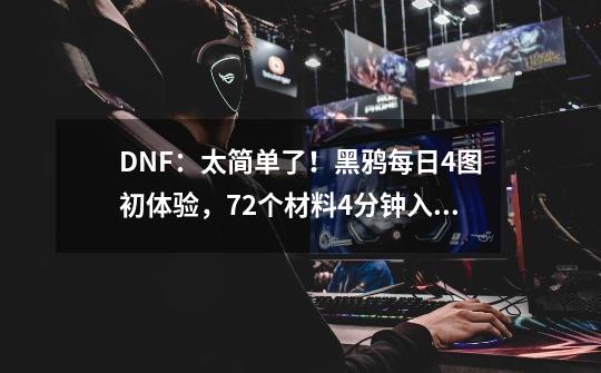 DNF：太简单了！黑鸦每日4图初体验，72个材料4分钟入手-第1张-游戏资讯-龙启网络