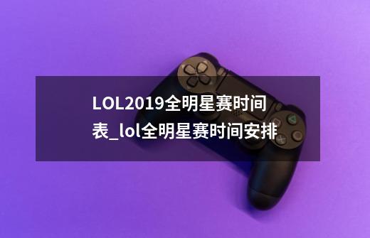 LOL2019全明星赛时间表_lol全明星赛时间安排-第1张-游戏资讯-龙启网络