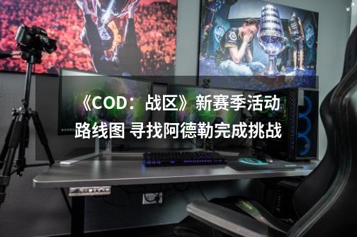 《COD：战区》新赛季活动路线图 寻找阿德勒完成挑战-第1张-游戏资讯-龙启网络