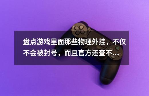 盘点游戏里面那些物理外挂，不仅不会被封号，而且官方还查不出来-第1张-游戏资讯-龙启网络