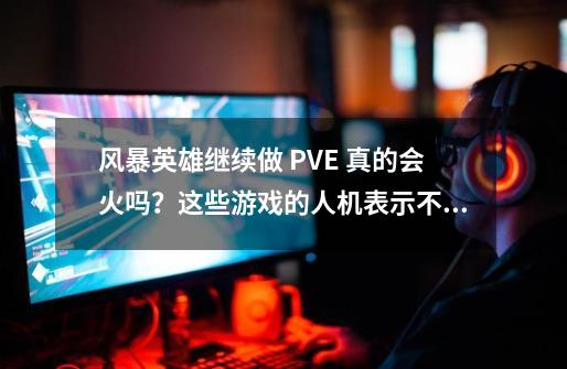 风暴英雄继续做 PVE 真的会火吗？这些游戏的人机表示不服-第1张-游戏资讯-龙启网络