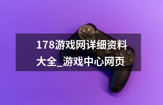 178游戏网详细资料大全_游戏中心网页-第1张-游戏资讯-龙启网络