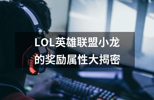 LOL英雄联盟小龙的奖励属性大揭密-第1张-游戏资讯-龙启网络