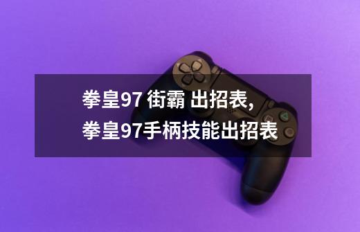 拳皇97 街霸 出招表,拳皇97手柄技能出招表-第1张-游戏资讯-龙启网络