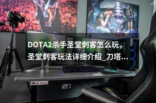 DOTA2杀手圣堂刺客怎么玩，圣堂刺客玩法详细介绍_刀塔圣堂刺客出装-第1张-游戏资讯-龙启网络