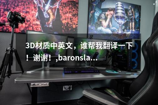 3D材质中英文，谁帮我翻译一下！谢谢！,baronslayer翻译-第1张-游戏资讯-龙启网络