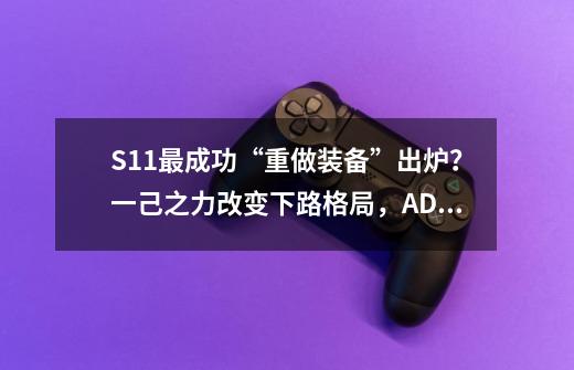 S11最成功“重做装备”出炉？一己之力改变下路格局，ADC集体欢呼-第1张-游戏资讯-龙启网络