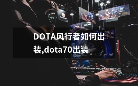 DOTA风行者如何出装?,dota70出装-第1张-游戏资讯-龙启网络