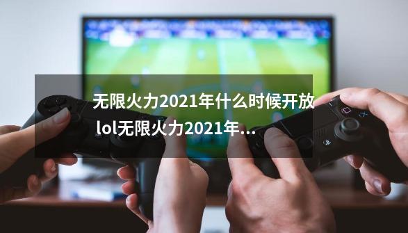 无限火力2021年什么时候开放 lol无限火力2021年开放时间-第1张-游戏资讯-龙启网络