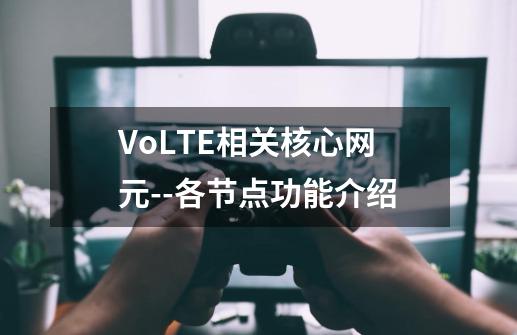 VoLTE相关核心网元--各节点功能介绍-第1张-游戏资讯-龙启网络