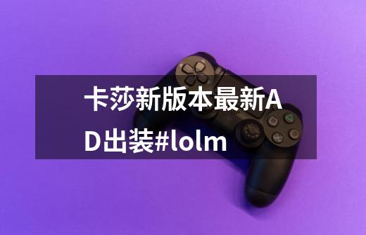 卡莎新版本最新AD出装#lolm-第1张-游戏资讯-龙启网络