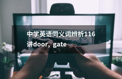 中学英语同义词辨析116讲door,  gate-第1张-游戏资讯-龙启网络