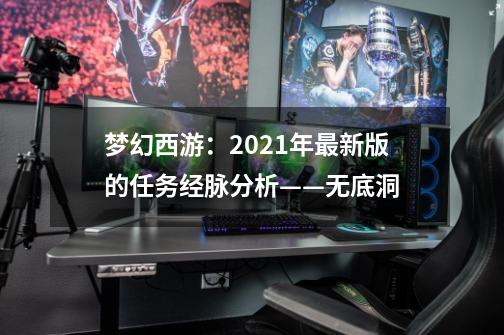 梦幻西游：2021年最新版的任务经脉分析——无底洞-第1张-游戏资讯-龙启网络