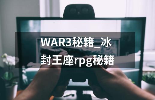 WAR3秘籍_冰封王座rpg秘籍-第1张-游戏资讯-龙启网络