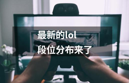 最新的lol段位分布来了-第1张-游戏资讯-龙启网络