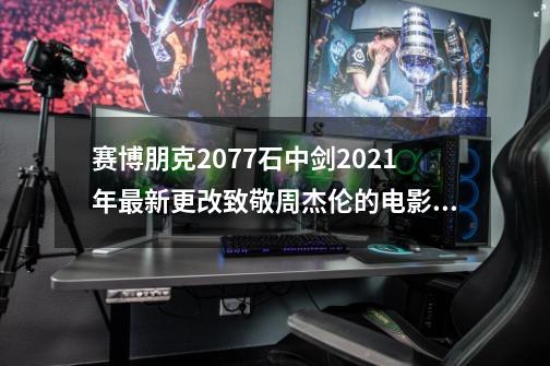 赛博朋克2077石中剑2021年最新更改致敬周杰伦的电影青蜂侠-第1张-游戏资讯-龙启网络