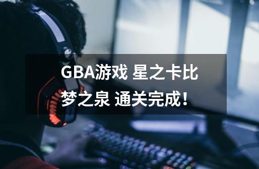 GBA游戏 星之卡比梦之泉 通关完成！-第1张-游戏资讯-龙启网络