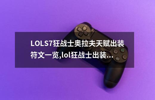 LOLS7狂战士奥拉夫天赋出装符文一览,lol狂战士出装顺序s9-第1张-游戏资讯-龙启网络