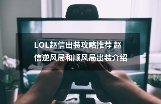 LOL赵信出装攻略推荐 赵信逆风局和顺风局出装介绍-第1张-游戏资讯-龙启网络