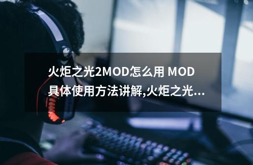 火炬之光2MOD怎么用 MOD具体使用方法讲解,火炬之光2宠物皮肤mod-第1张-游戏资讯-龙启网络