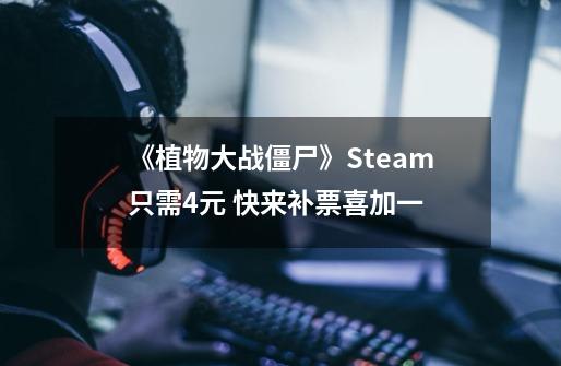 《植物大战僵尸》Steam只需4元 快来补票喜加一-第1张-游戏资讯-龙启网络