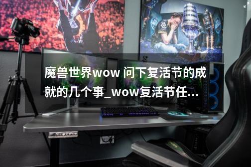 魔兽世界wow 问下复活节的成就的几个事_wow复活节任务-第1张-游戏资讯-龙启网络