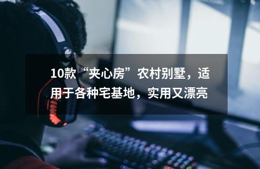 10款“夹心房”农村别墅，适用于各种宅基地，实用又漂亮-第1张-游戏资讯-龙启网络