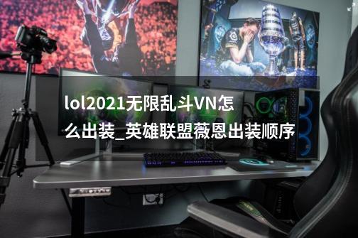 lol2021无限乱斗VN怎么出装_英雄联盟薇恩出装顺序-第1张-游戏资讯-龙启网络