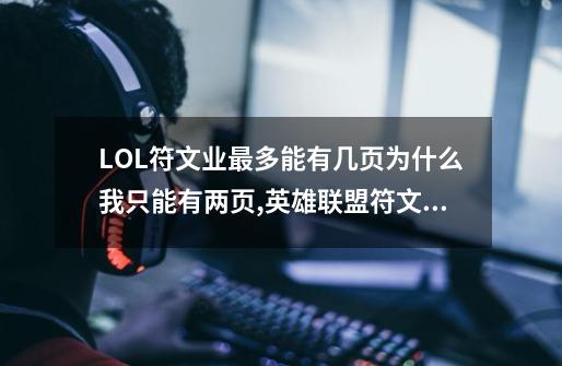 LOL符文业最多能有几页?为什么我只能有两页?,英雄联盟符文怎么加页数-第1张-游戏资讯-龙启网络