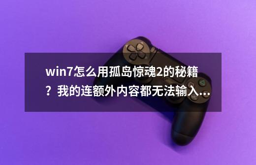 win7怎么用孤岛惊魂2的秘籍？我的连额外内容都无法输入,孤岛惊魂秘籍怎么输入-第1张-游戏资讯-龙启网络