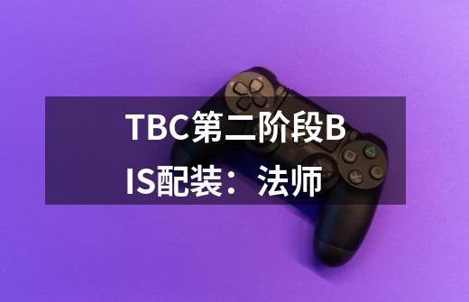 TBC第二阶段BIS配装：法师-第1张-游戏资讯-龙启网络